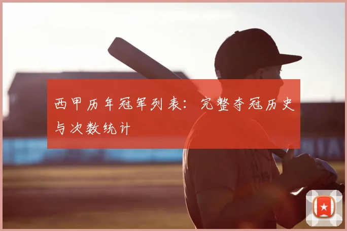西甲历年冠军列表：完整夺冠历史与次数统计