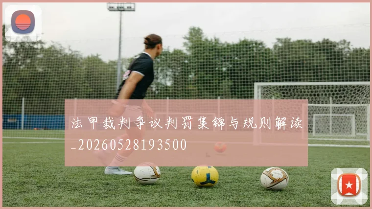 法甲裁判争议判罚集锦与规则解读_20260528193500